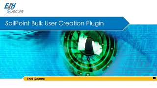 ENH iSecure SailPoint IIQ Bulk User Creation PlugIn Presentation