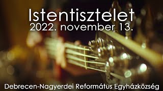 Istentisztelet 2022. 11. 13. Debrecen-Nagyerdei Református Egyházközség