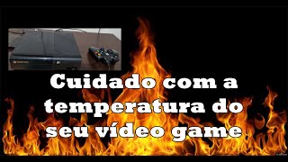 Cuidado com a temperatura do seu vídeo Game