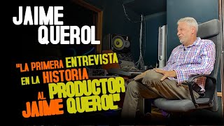 "LA PRIMERA ENTREVISTA EN LA HISTORIA AL PRODUCTOR JAIME QUEROL"