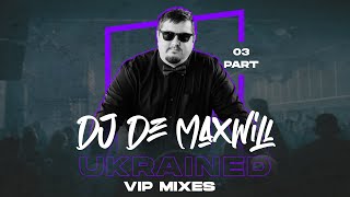 DJ De Maxwill - UKRAINED VIP 03 Mix