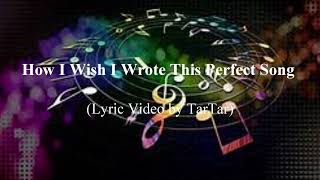 How I Wish I Wrote This Perfect Song (Lyric Video by TarTar)