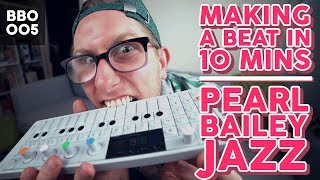 MAKING A LOFI HIP HOP BEAT IN 10 MINS PEARL BAILEY JAZZ | Teenage Engineering OP-1 |  BBO 005