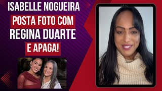 Isabelle Nogueira posta foto com Regina Duarte e apaga após ser criticada