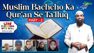 EP 08 DISCUSSION WITH KIDS (Muslim Bachche Ka Qur'an Se Taalluq?) Part 2