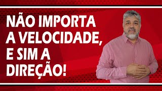 NÃO IMPORTA A VELOCIDADE, E SIM A DIREÇÃO! | Luiz Mota Psicólogo