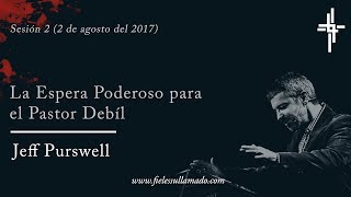 Sesión 2 | La Esperanza Poderosa para el Pastor Débil | Ps. Jeff Purswell