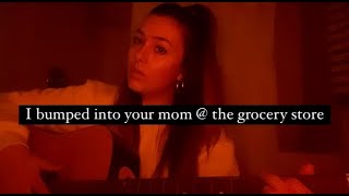 i bumped into your mom @ the grocery story... original song liv reichley