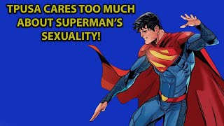 TPUSA CARES TOO MUCH ABOUT SUPERMAN'S SEXUALITY!