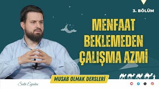 Musab Olmak - 3. Bölüm: Menfaat Beklemeden Çalışma Azmi | Salih Eğridere