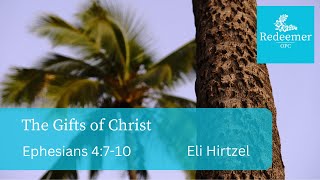 The Gifts of Christ, Ephesians 4:7-10, Eli Hirtzel, Redeemer Jan 28, 2024