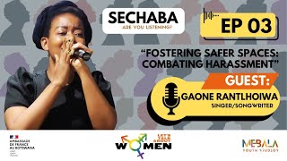 SECHABA: ARE YOU LISTENING? Ep3: GAONE RANTLHOIWA | FOSTERING SAFER SPACES | COMBATING HARRASSMENT