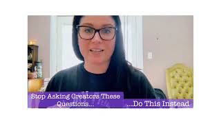 Stop Asking Creators These Questions...Do THIS Instead!