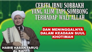 CERITA IBNU SOBBAKH YANG ALIM TAPI SOMBONG TERHADAP WALI ALLAH.HABIB HASAN FARUQ ALKAFF