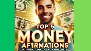 Top 5 Money Affirmations to Attract Wealth and Abundance into Your Life