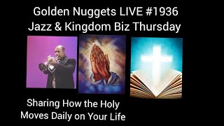 Golden Nuggets LIVE #1936 Jazz & Kingdom Biz Thurs. :Sharing the Holy Spirit's Daily Mive