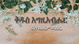 Bethlehem wolde ቤተልሔም ወልዴ "ቅዱስ እግዚአብሔር" kidus Egziabher #mezmur