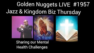 Golden Nuggets LIVE #1957 - Jazz & Kingdom Biz Thursday(Sharing Mental Health)