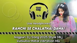 Ranchi Se Chalathai Dawai Nagpuri Dj ll 2025 Mbj Kutkutia Matal Vibration Mix ll Dencer Remix Zone