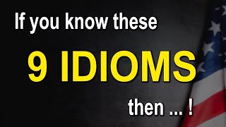 If you learn these 9 idioms, your English will be Excellent!