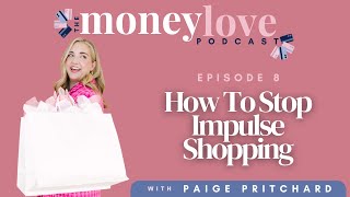 8: How to Stop Impulse Spending | The Money Love Podcast