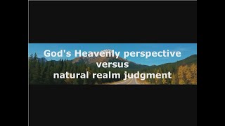 -Shorts- Godly Heavenly perspectives versus natural realm judgments