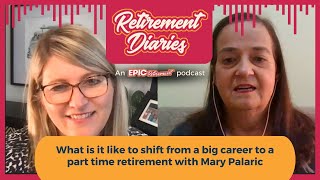 What is it like to shift from a big career to a part time retirement with Mary Palaric?