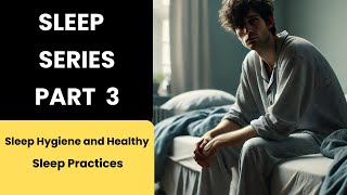 Sleep Series Part 3    Sleep Hygiene and Healthy Sleep Practices