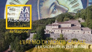 C'era una volta al Borgo - L'Eremo di Monte Casale e la Sacralità in Valtiberina - Quarta Stagione