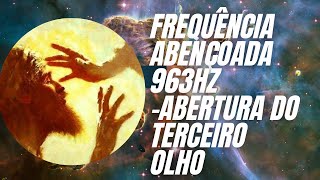 FREQUÊNCIA ABENÇOADA 963HZ -ABERTURA DO TERCEIRO OLHO