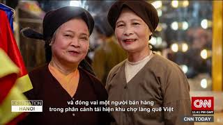 CNN ca ngợi show văn hoá Tinh Hoa Bắc Bộ The Quintessence of Tonkin on Destination Hanoi CNN