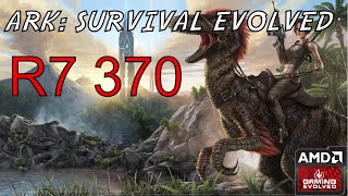 R7 370 - ARK Survival Evolved - 1080p/Low/Medium/High/Custom