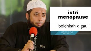 ISTRI MENOPAUSE BOLEHKAH DIGAULI-USTADZ KHALID BASALAMAH