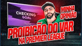 🔥Votação para PROIBIÇÃO do VAR na Premier League - Minha opinião.🔥