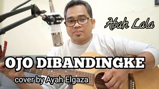 OJO DIBANDINGKE - ABAH LALA || COVER BY AYAH ELGAZA