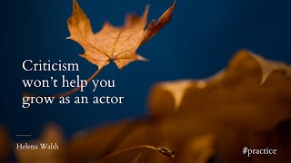 Criticism won't help you grow as an actor