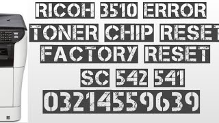 Ricoh Aficio 3510 Error SC 541 542 Factory Reset Chip Reset Replace Toner Cartridge Remedy New Toner