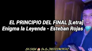 EL PRINCIPIO DEL FINAL [Letra] Esteban Rojas 💎 - Enigma la Leyenda