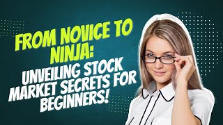 From Novice to Ninja: Unveiling Stock Market Secrets for Beginners!