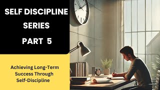 Self Discipline Series Part 5 ( Achieving Long-Term Success Through Self-Discipline)