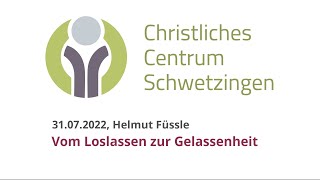 Vom Loslassen zur Gelassenheit (CCS 31.07.2022, Helmut Füssle)