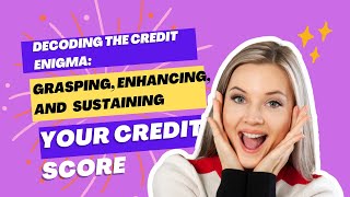 Decoding the Credit Enigma: Grasping, Enhancing, and Sustaining Your Credit Score