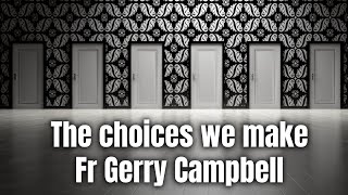 The Choices we make - Fr Gerry Campbell