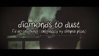 Diamonds to Dust - I'd Do Anything (Simple Plan Cover)