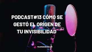 [PODCAST] Episodio 13. Cómo se gestó el origen de tu invisibilidad