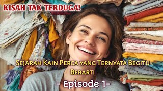 KISAH TAK TERDUGA! Sejarah Kain Perca yang Ternyata Begitu Berarti - Episode 1