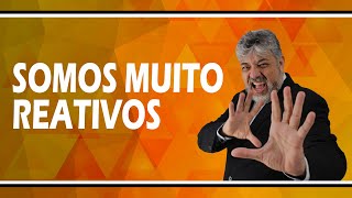 SOMOS MUITO REATIVOS | Luiz Mota Psicólogo