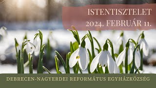 Istentisztelet 2024. 02. 11. Debrecen-Nagyerdei Református Egyházközség