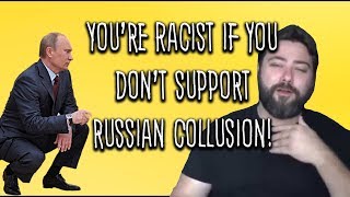 You're Racist If You Don't Support Russian Collusion!