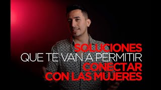 03 SOLUCIONES QUE TE VAN A PERMITIR CONECTAR CON LAS MUJERES